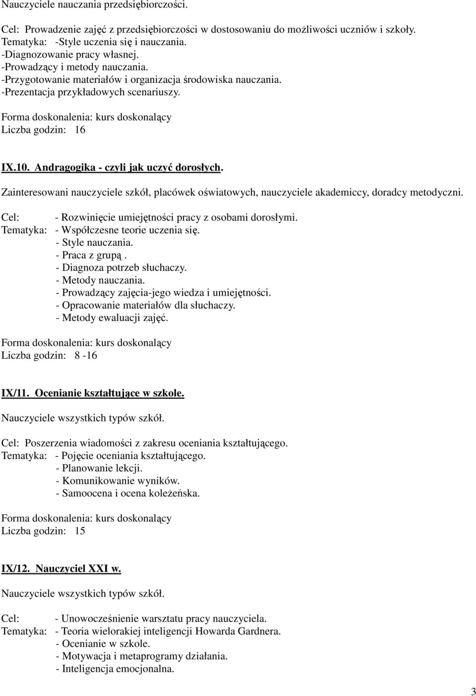 Andragogika - czyli jak uczyć dorosłych. Zainteresowani nauczyciele szkół, placówek oświatowych, nauczyciele akademiccy, doradcy metodyczni. Cel: - Rozwinięcie umiejętności pracy z osobami dorosłymi.