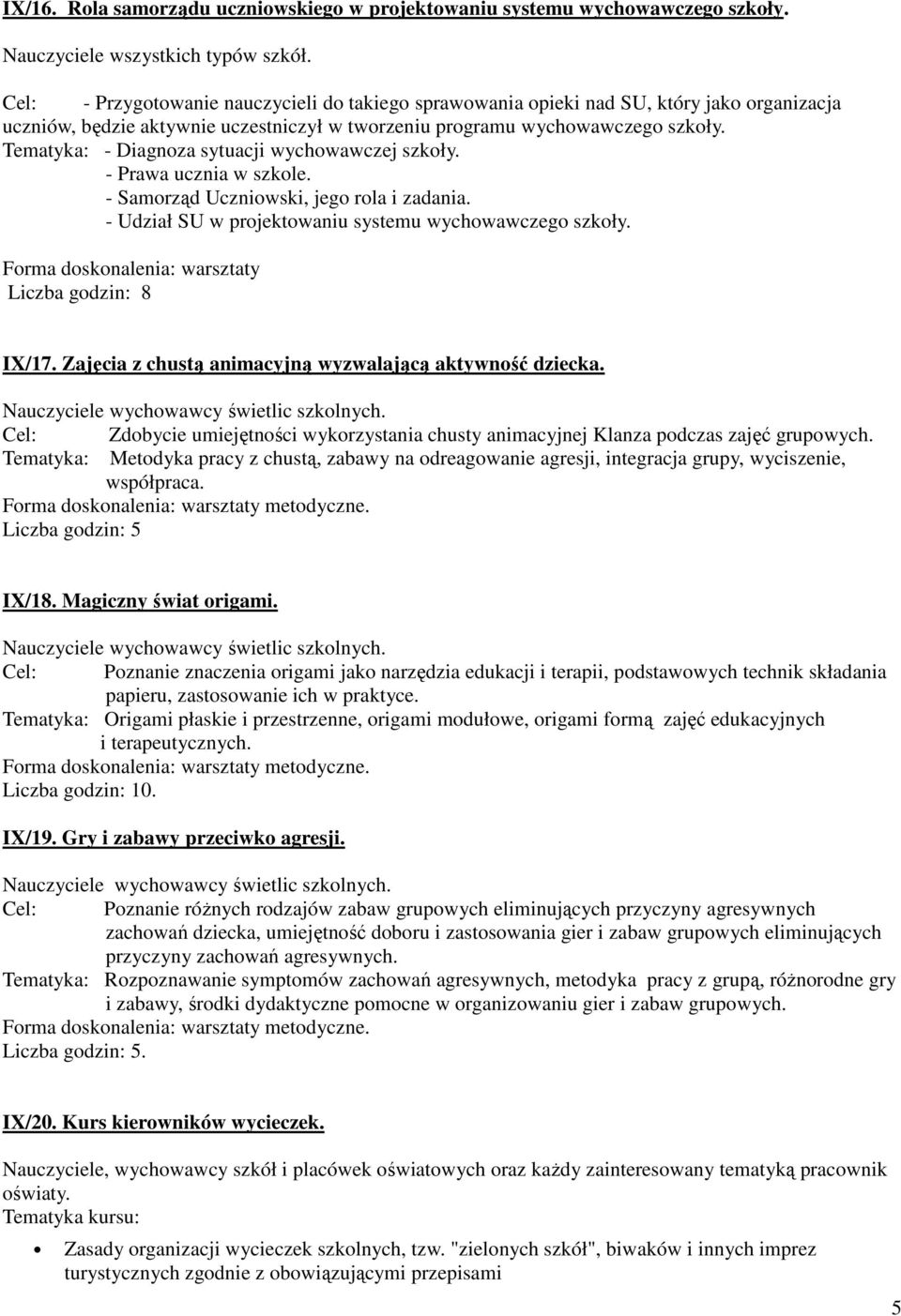 Tematyka: - Diagnoza sytuacji wychowawczej szkoły. - Prawa ucznia w szkole. - Samorząd Uczniowski, jego rola i zadania. - Udział SU w projektowaniu systemu wychowawczego szkoły. IX/17.