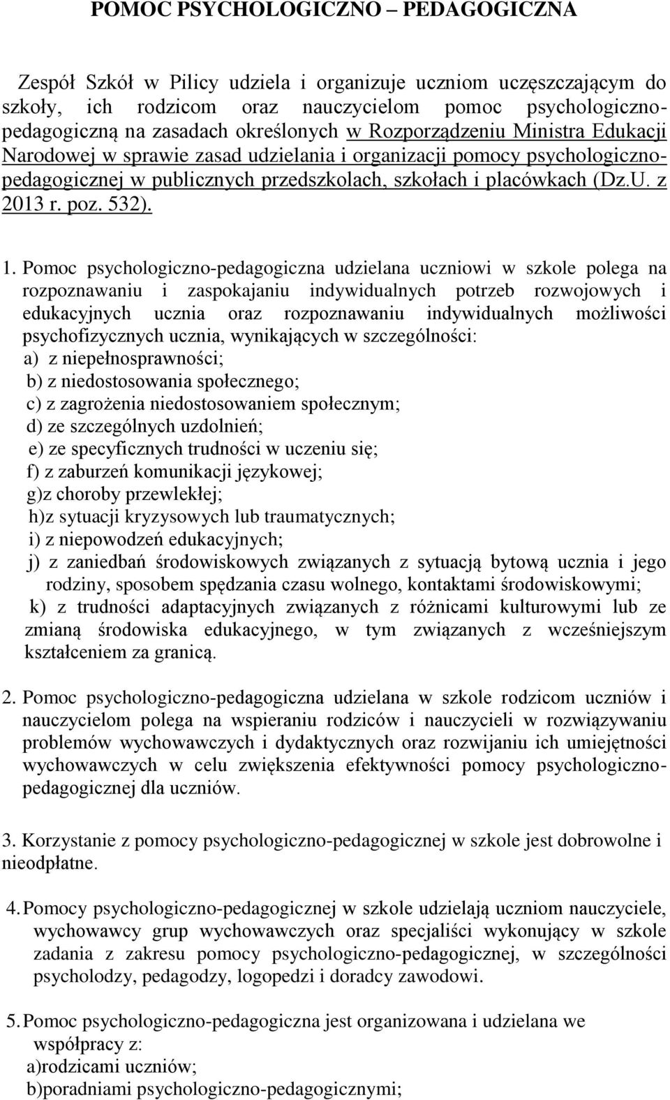 Pomoc psychologiczno-iczna udzielana uczniowi w szkole polega na rozpoznawaniu i zaspokajaniu indywidualnych potrzeb rozwojowych i edukacyjnych ucznia oraz rozpoznawaniu indywidualnych możliwości