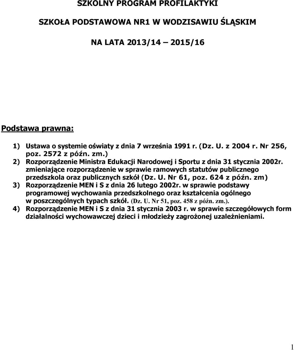 zmieniające rozporządzenie w sprawie ramowych statutów publicznego przedszkola oraz publicznych szkół (Dz. U. Nr 61, poz. 624 z późn. zm) 3) Rozporządzenie MEN i S z dnia 26 lutego 2002r.