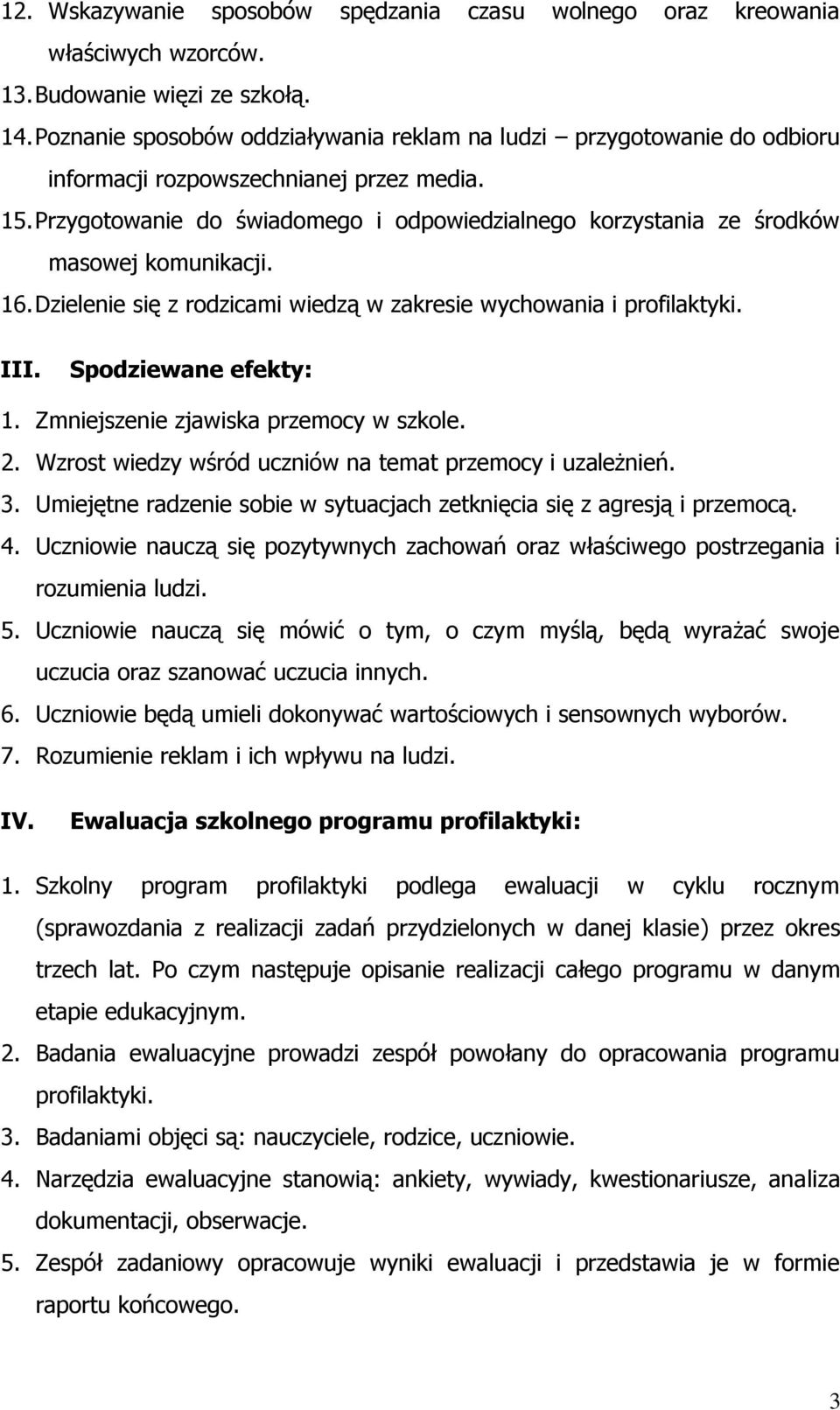 Przygotowanie świamego i odpowiedzialnego korzystania ze środków masowej komunikacji. 16. Dzielenie się z rodzicami wiedzą w zakresie wychowania i profilaktyki. III. Spodziewane efekty: 1.