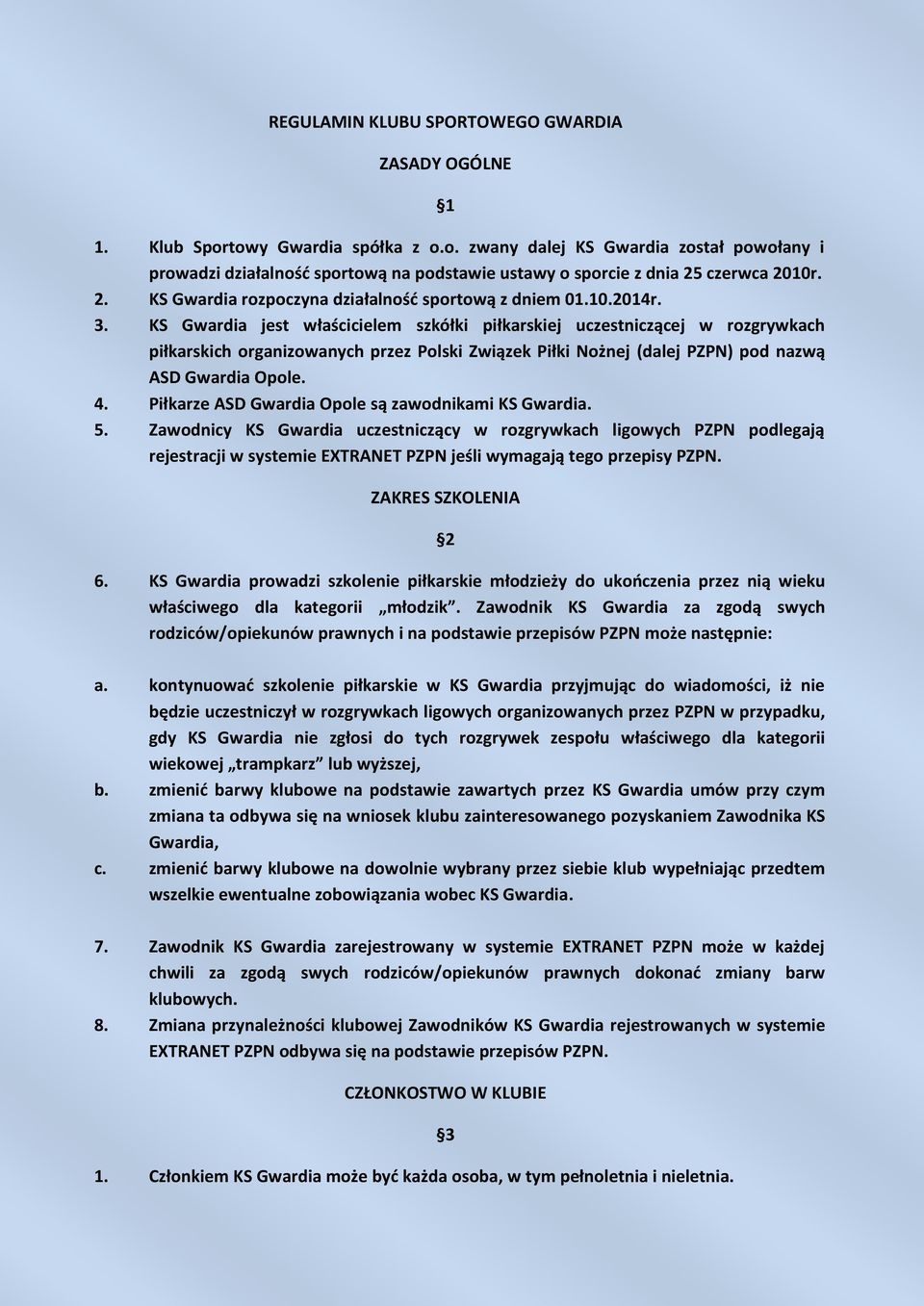 KS Gwardia jest właścicielem szkółki piłkarskiej uczestniczącej w rozgrywkach piłkarskich organizowanych przez Polski Związek Piłki Nożnej (dalej PZPN) pod nazwą ASD Gwardia Opole. 4.