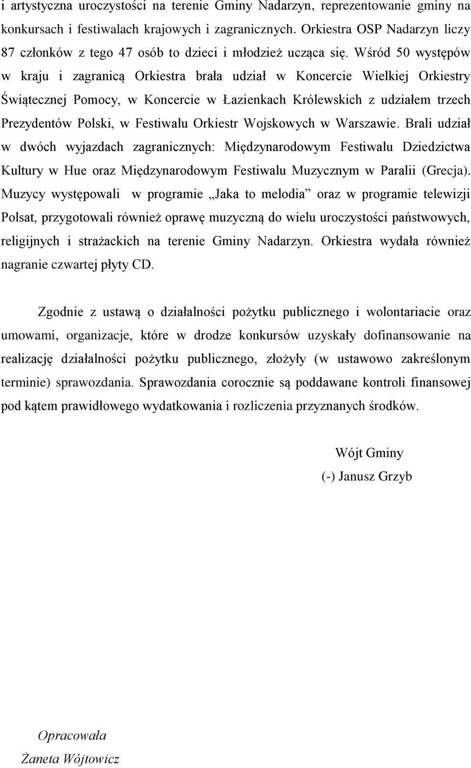 Wśród 50 występów w kraju i zagranicą Orkiestra brała udział w Koncercie Wielkiej Orkiestry Świątecznej Pomocy, w Koncercie w Łazienkach Królewskich z udziałem trzech Prezydentów Polski, w Festiwalu