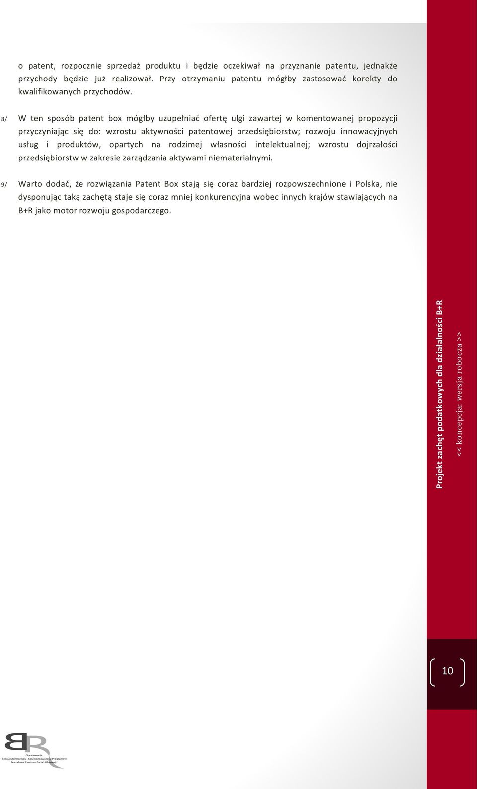 8/ W ten sposób patent box mógłby uzupełniać ofertę ulgi zawartej w komentowanej propozycji przyczyniając się do: wzrostu aktywności patentowej przedsiębiorstw; rozwoju innowacyjnych usług i