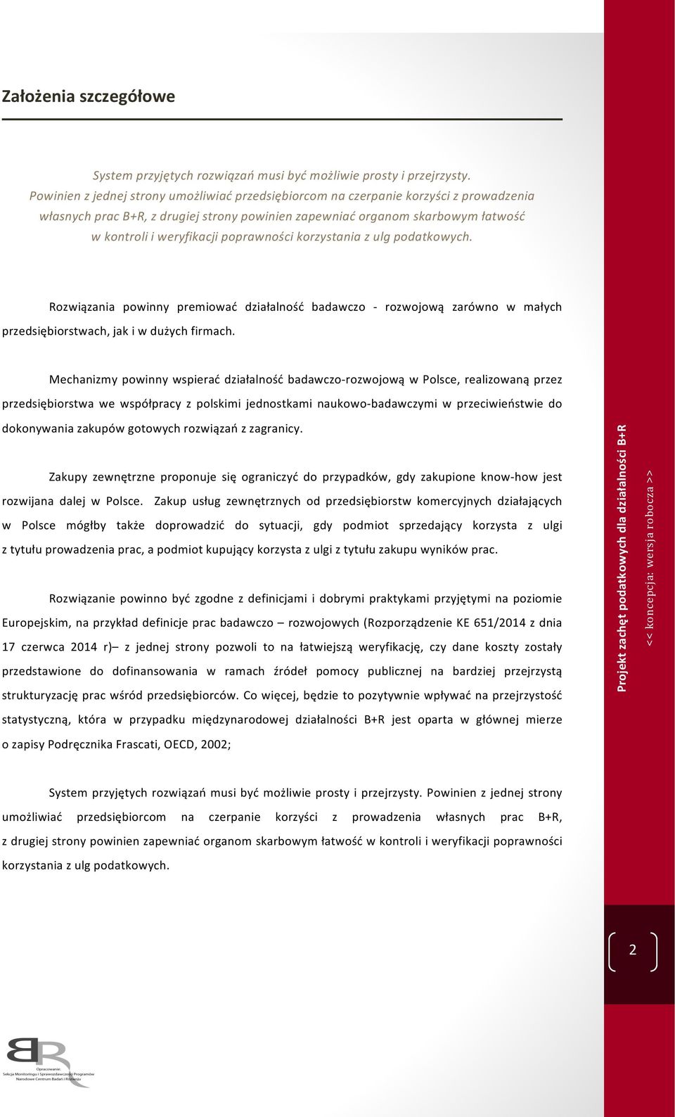 poprawności korzystania z ulg podatkowych. Rozwiązania powinny premiować działalność badawczo rozwojową zarówno w małych przedsiębiorstwach, jak i w dużych firmach.