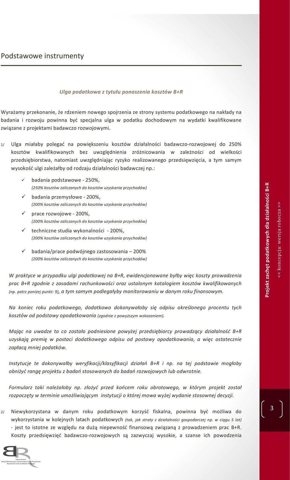 1/ Ulga miałaby polegać na powiększeniu kosztów działalności badawczo rozwojowej do 250% kosztów kwalifikowanych bez uwzględnienia zróżnicowania w zależności od wielkości przedsiębiorstwa, natomiast