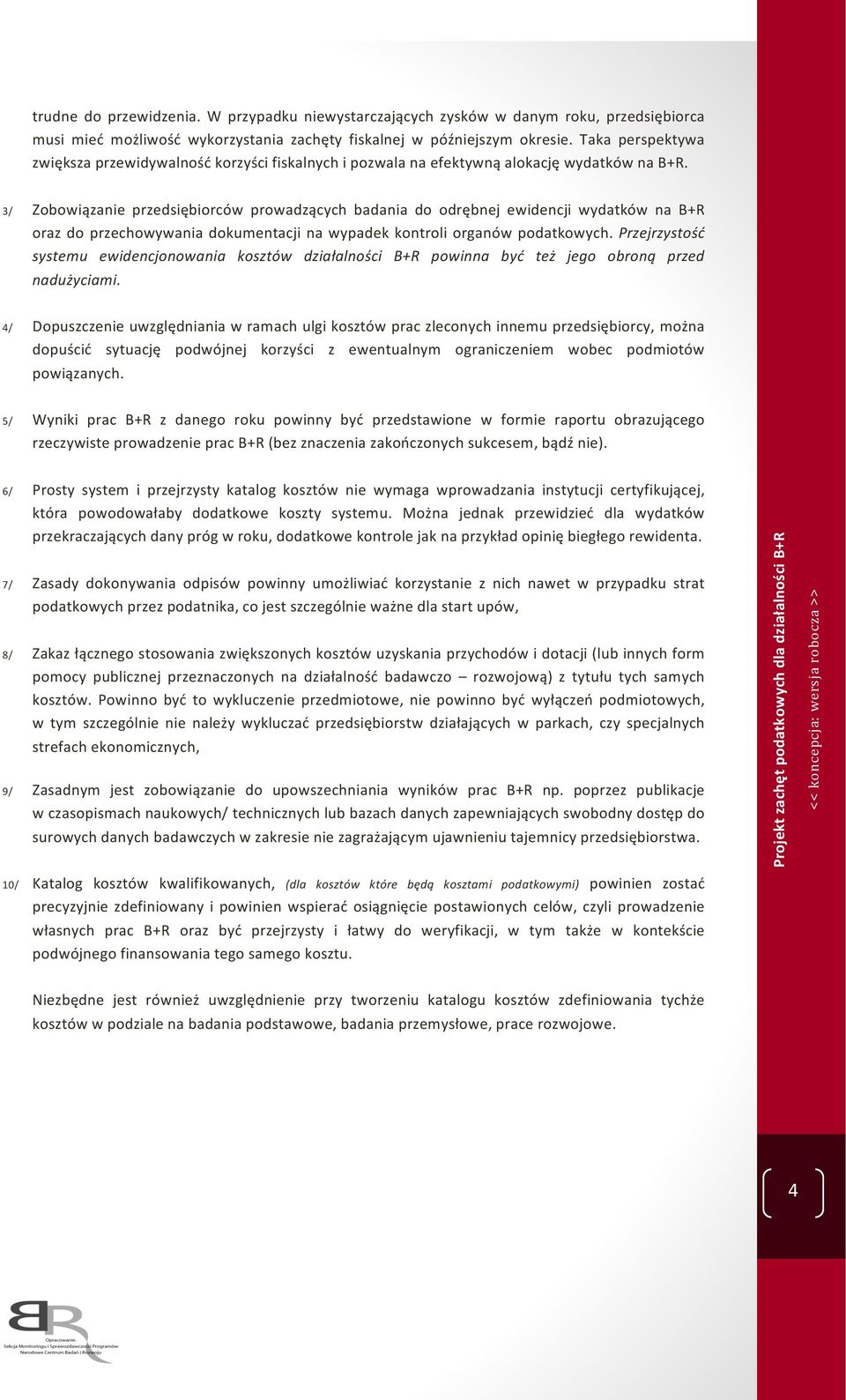 3/ Zobowiązanie przedsiębiorców prowadzących badania do odrębnej ewidencji wydatków na B+R oraz do przechowywania dokumentacji na wypadek kontroli organów podatkowych.