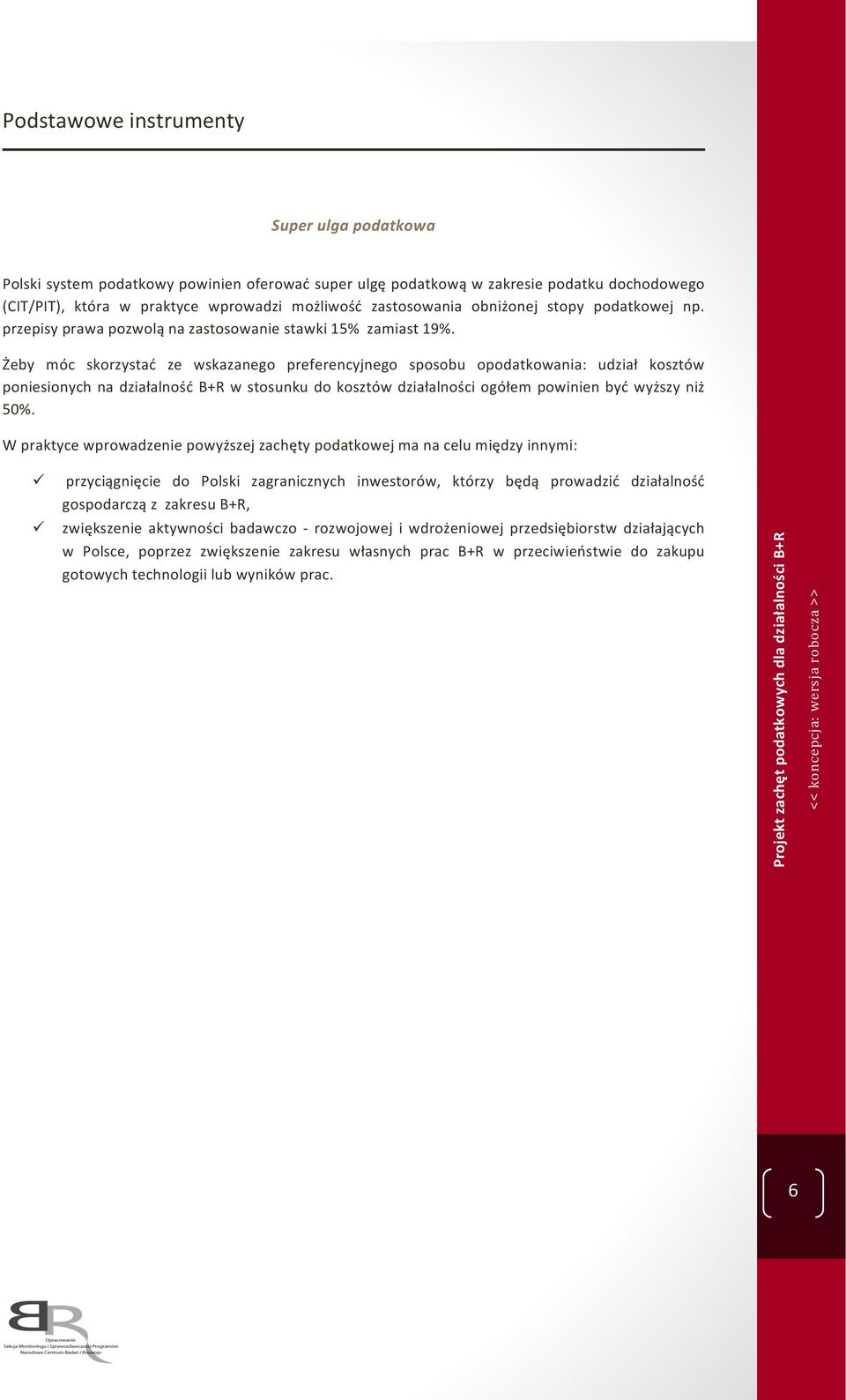 Żeby móc skorzystać ze wskazanego preferencyjnego sposobu opodatkowania: udział kosztów poniesionych na działalność B+R w stosunku do kosztów działalności ogółem powinien być wyższy niż 50%.