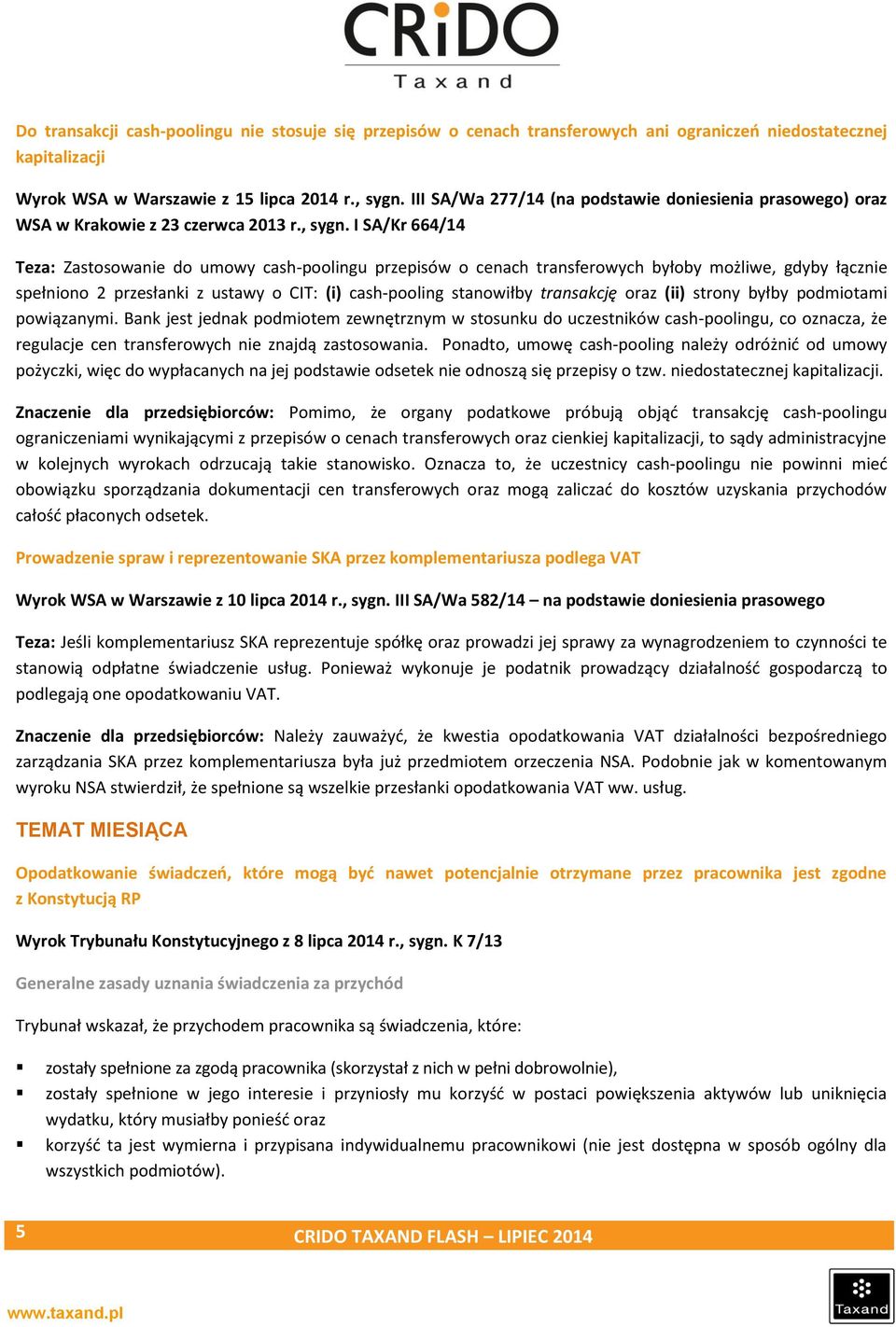 I SA/Kr 664/14 Teza: Zastosowanie do umowy cash-poolingu przepisów o cenach transferowych byłoby możliwe, gdyby łącznie spełniono 2 przesłanki z ustawy o CIT: (i) cash-pooling stanowiłby transakcję