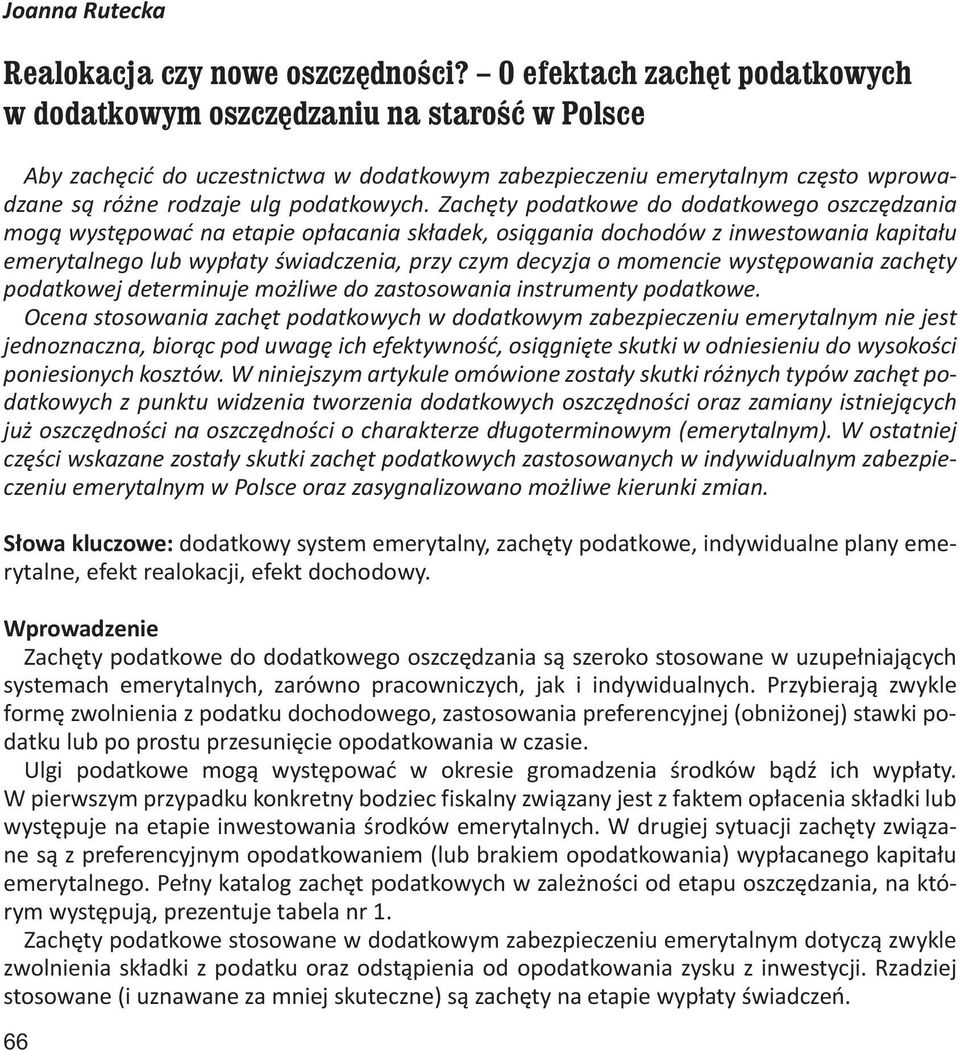 Zachęty podatkowe do dodatkowego oszczędzania mogą występować na etapie opłacania składek, osiągania dochodów z inwestowania kapitału emerytalnego lub wypłaty świadczenia, przy czym decyzja o