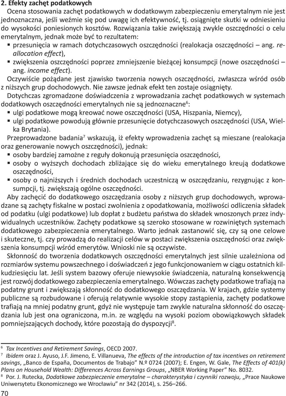 Rozwiązania takie zwiększają zwykle oszczędności o celu emerytalnym, jednak może być to rezultatem: przesunięcia w ramach dotychczasowych oszczędności (realokacja oszczędności ang.