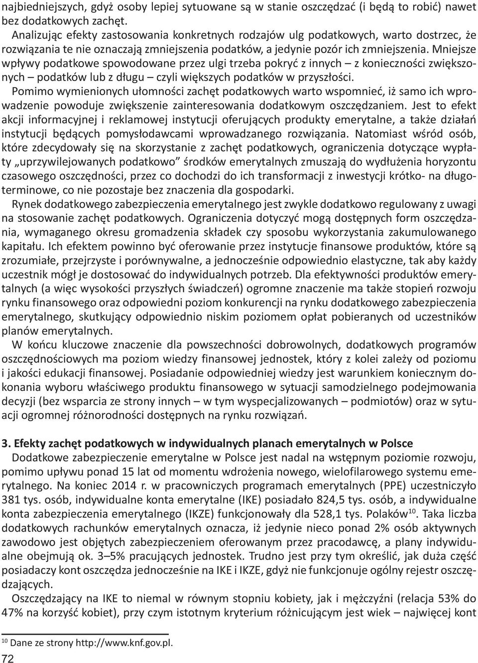Mniejsze wpływy podatkowe spowodowane przez ulgi trzeba pokryć z innych z konieczności zwiększonych podatków lub z długu czyli większych podatków w przyszłości.