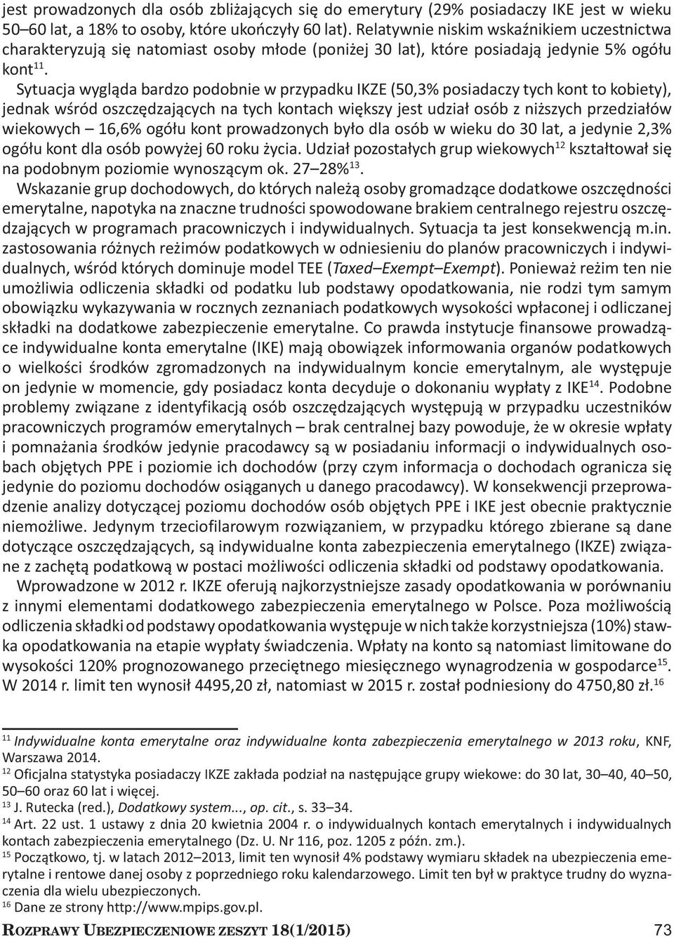 Sytuacja wygląda bardzo podobnie w przypadku IKZE (50,3% posiadaczy tych kont to kobiety), jednak wśród oszczędzających na tych kontach większy jest udział osób z niższych przedziałów wiekowych 16,6%