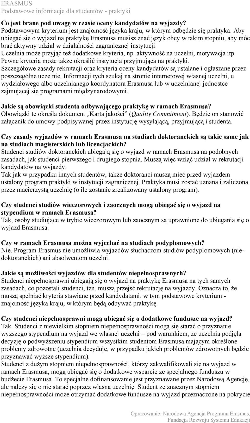 Uczelnia może przyjąć też dodatkowe kryteria, np. aktywność na uczelni, motywacja itp. Pewne kryteria może także określić instytucja przyjmująca na praktyki.