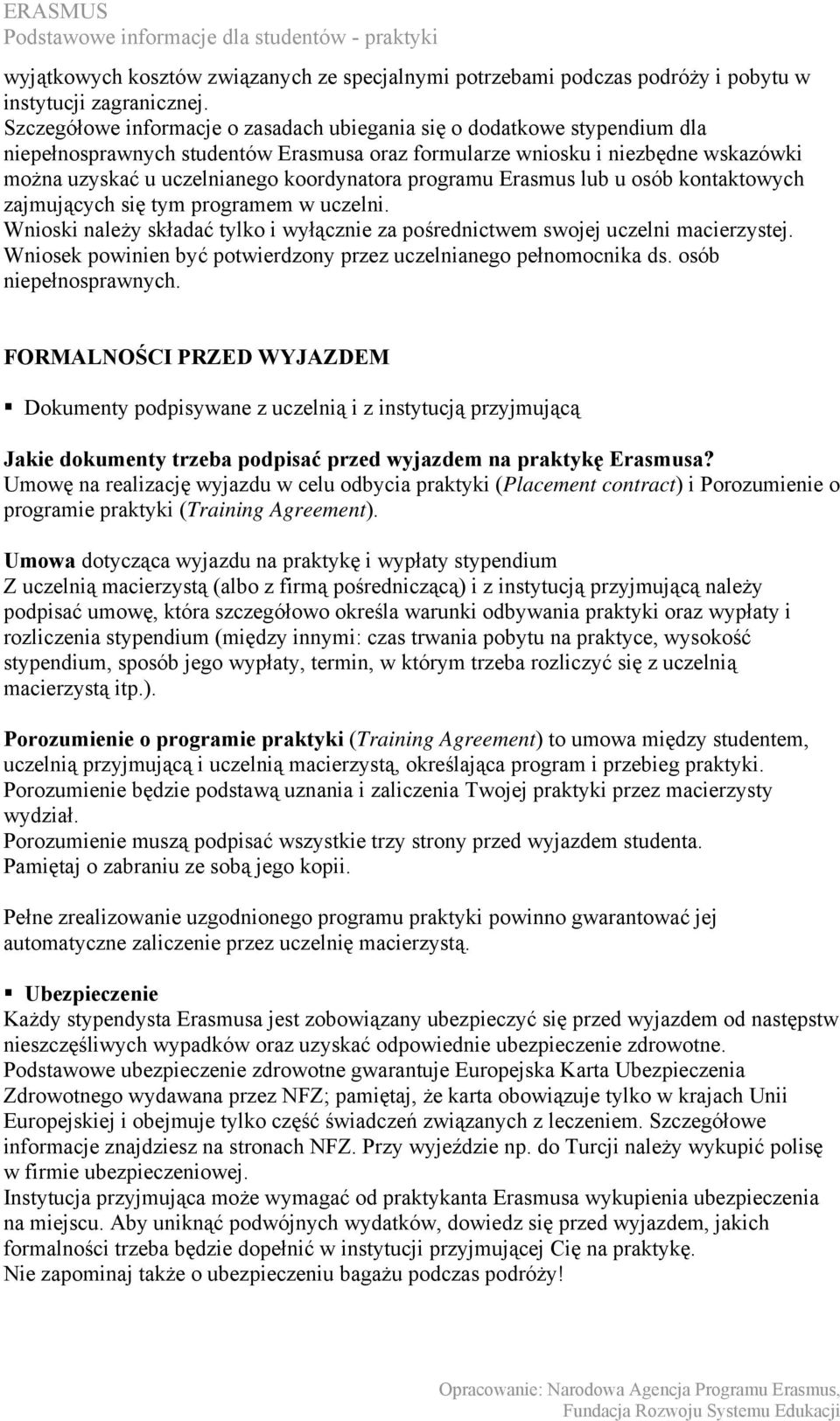 programu Erasmus lub u osób kontaktowych zajmujących się tym programem w uczelni. Wnioski należy składać tylko i wyłącznie za pośrednictwem swojej uczelni macierzystej.