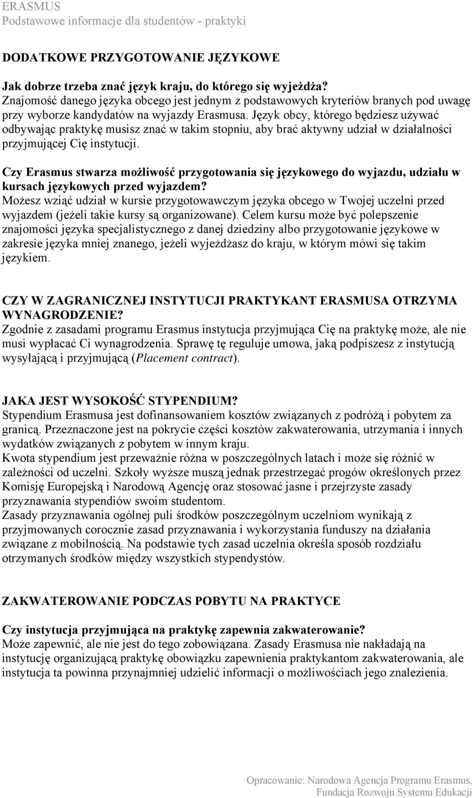 Język obcy, którego będziesz używać odbywając praktykę musisz znać w takim stopniu, aby brać aktywny udział w działalności przyjmującej Cię instytucji.