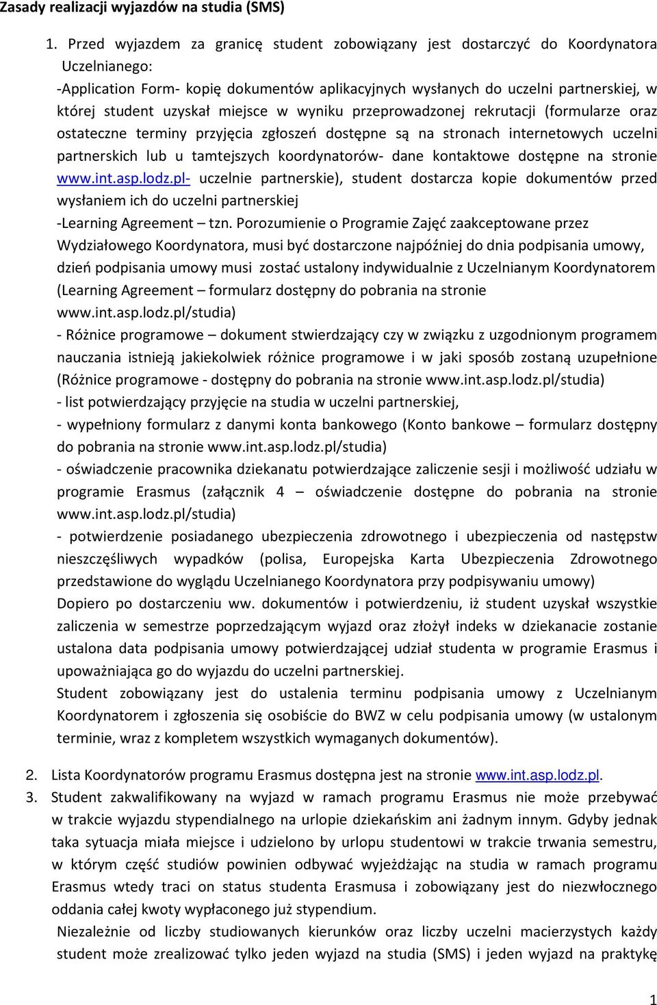 uzyskał miejsce w wyniku przeprowadzonej rekrutacji (formularze oraz ostateczne terminy przyjęcia zgłoszeń dostępne są na stronach internetowych uczelni partnerskich lub u tamtejszych koordynatorów-