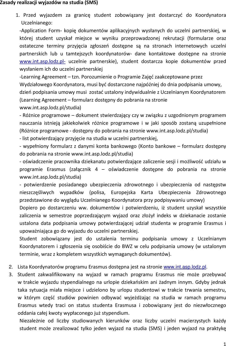 uzyskał miejsce w wyniku przeprowadzonej rekrutacji (formularze oraz ostateczne terminy przyjęcia zgłoszeń dostępne są na stronach internetowych uczelni partnerskich lub u tamtejszych koordynatorów-