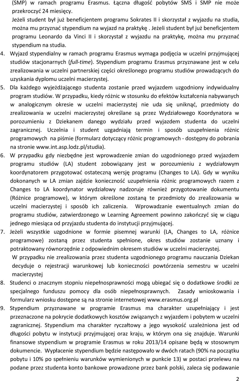 Jeżeli student był już beneficjentem programu Leonardo da Vinci II i skorzystał z wyjazdu na praktykę, można mu przyznać stypendium na studia. 4.