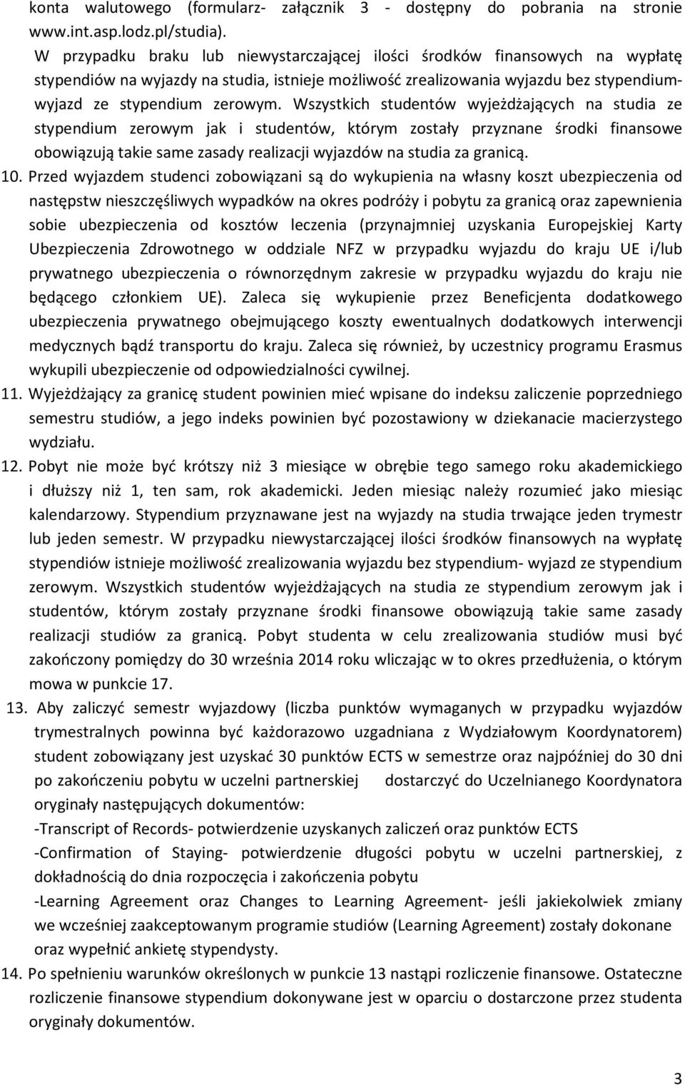 Wszystkich studentów wyjeżdżających na studia ze stypendium zerowym jak i studentów, którym zostały przyznane środki finansowe obowiązują takie same zasady realizacji wyjazdów na studia za granicą.