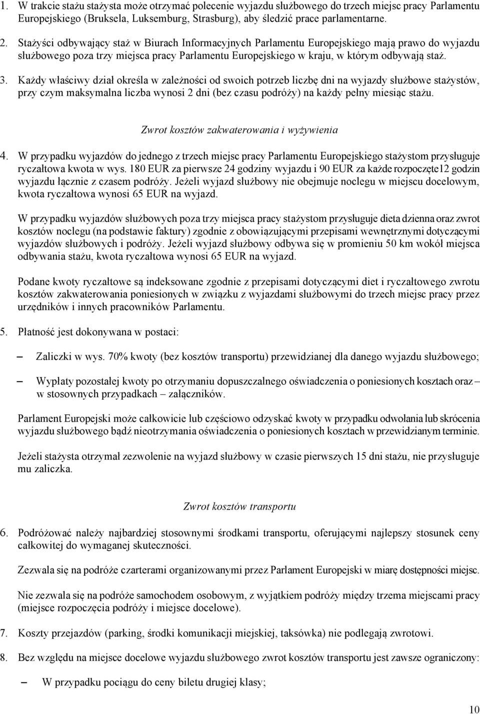 Każdy właściwy dział określa w zależności od swoich potrzeb liczbę dni na wyjazdy służbowe stażystów, przy czym maksymalna liczba wynosi 2 dni (bez czasu podróży) na każdy pełny miesiąc stażu.