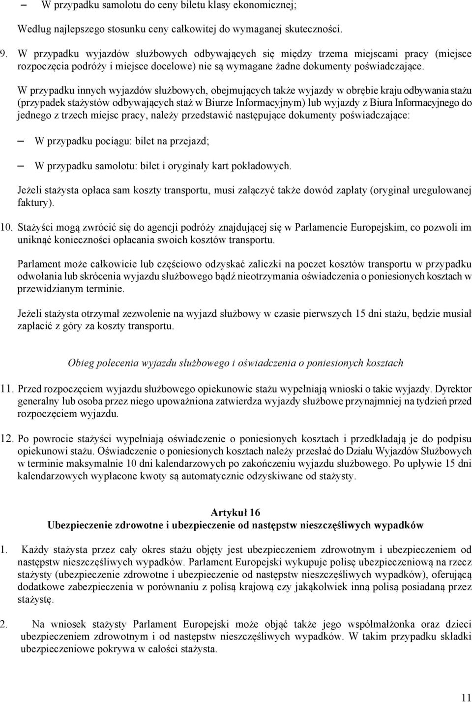 W przypadku innych wyjazdów służbowych, obejmujących także wyjazdy w obrębie kraju odbywania stażu (przypadek stażystów odbywających staż w Biurze Informacyjnym) lub wyjazdy z Biura Informacyjnego do
