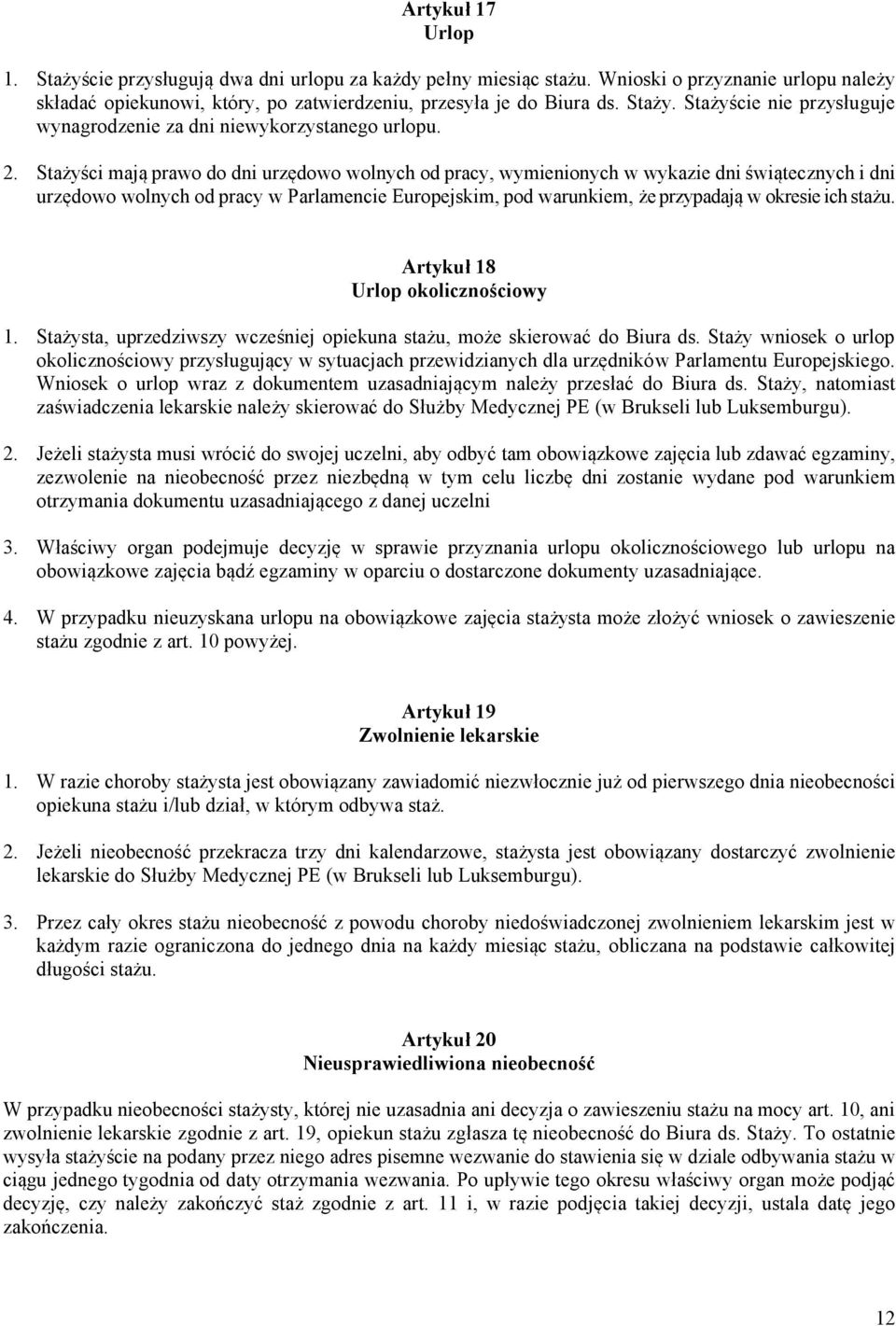 stażu. Artykuł 18 Urlop okolicznościowy 1. Stażysta, uprzedziwszy wcześniej opiekuna stażu, może skierować do Biura ds.