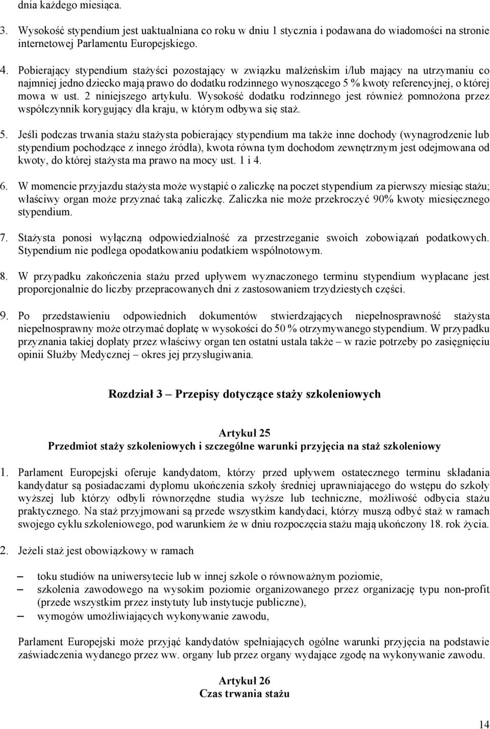 mowa w ust. 2 niniejszego artykułu. Wysokość dodatku rodzinnego jest również pomnożona przez współczynnik korygujący dla kraju, w którym odbywa się staż. 5.
