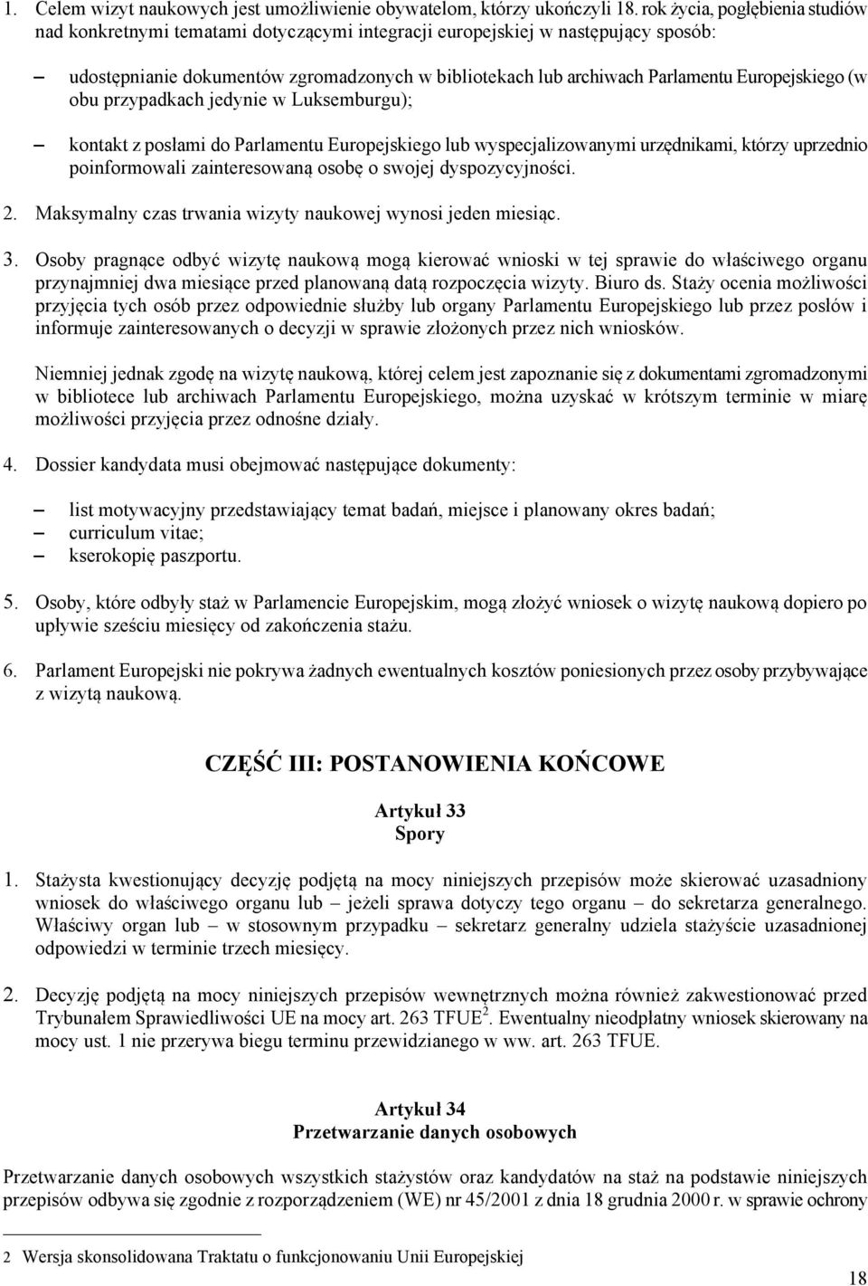 Europejskiego (w obu przypadkach jedynie w Luksemburgu); kontakt z posłami do Parlamentu Europejskiego lub wyspecjalizowanymi urzędnikami, którzy uprzednio poinformowali zainteresowaną osobę o swojej