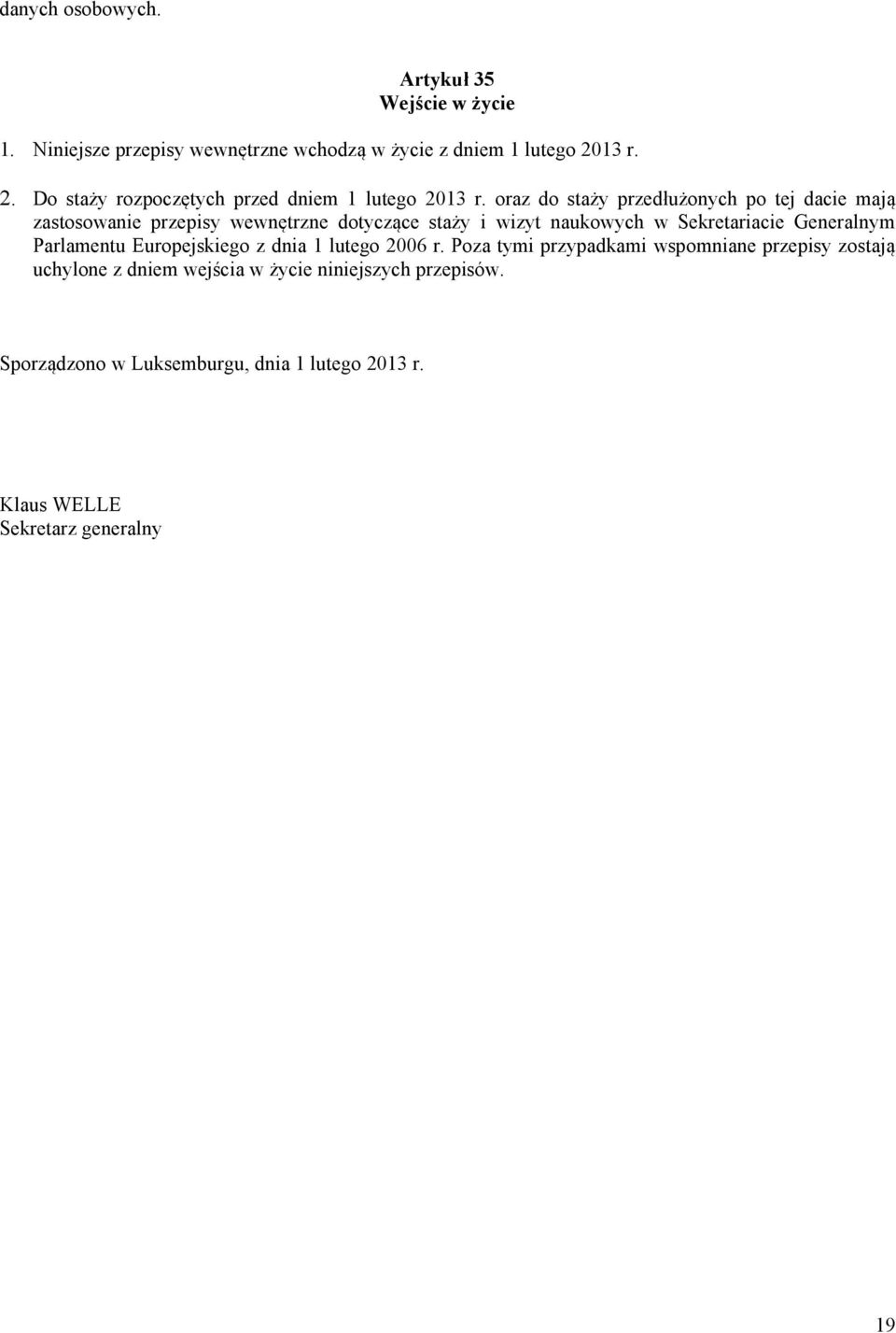 oraz do staży przedłużonych po tej dacie mają zastosowanie przepisy wewnętrzne dotyczące staży i wizyt naukowych w Sekretariacie