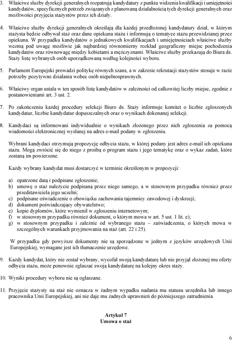Właściwe służby dyrekcji generalnych określają dla każdej przedłożonej kandydatury dział, w którym stażysta będzie odbywał staż oraz dane opiekuna stażu i informują o tematyce stażu przewidzianej