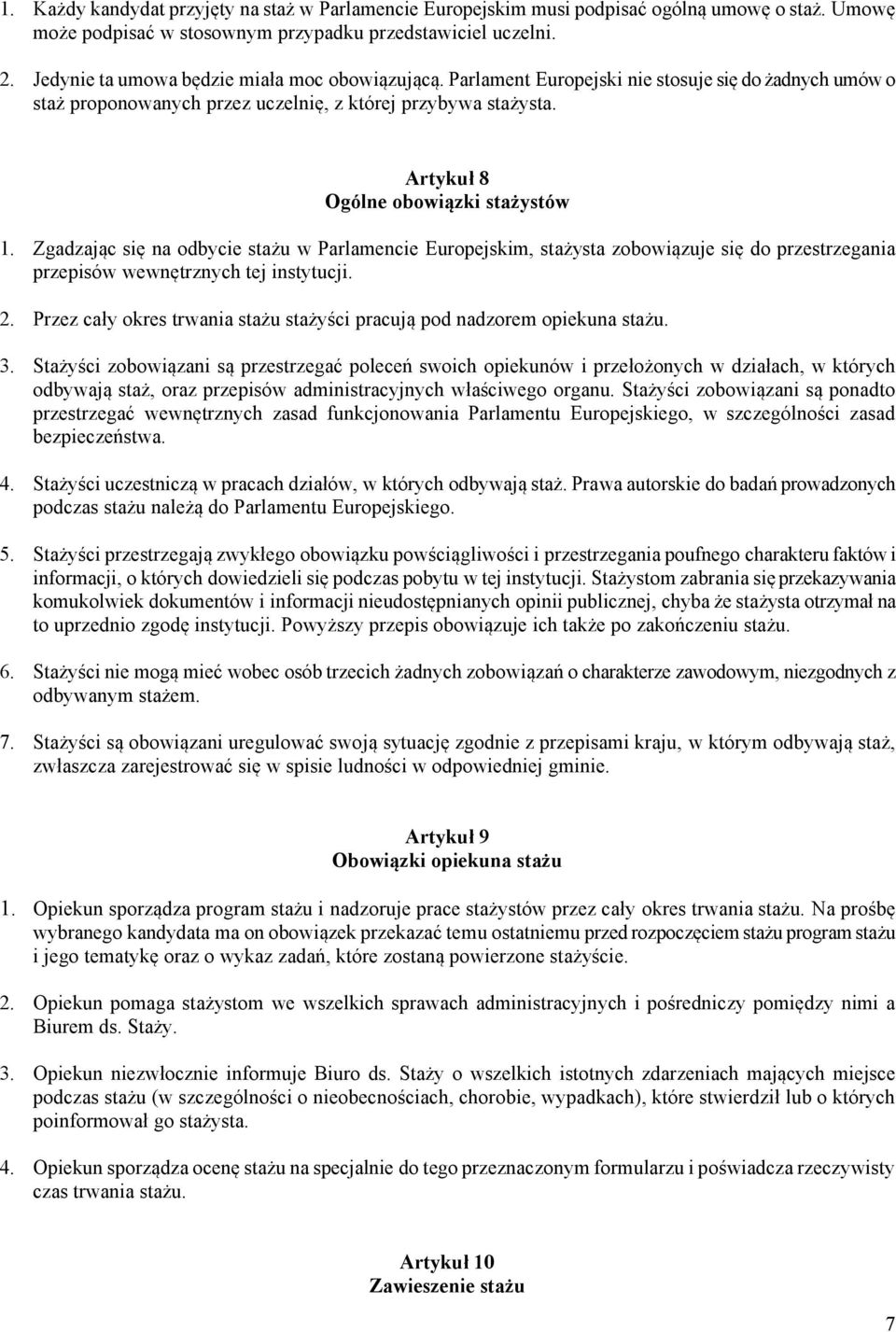 Artykuł 8 Ogólne obowiązki stażystów 1. Zgadzając się na odbycie stażu w Parlamencie Europejskim, stażysta zobowiązuje się do przestrzegania przepisów wewnętrznych tej instytucji. 2.
