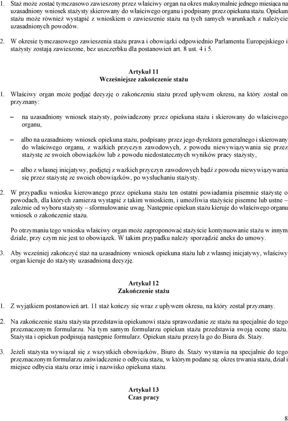 W okresie tymczasowego zawieszenia stażu prawa i obowiązki odpowiednio Parlamentu Europejskiego i stażysty zostają zawieszone, bez uszczerbku dla postanowień art. 8 ust. 4 i 5.