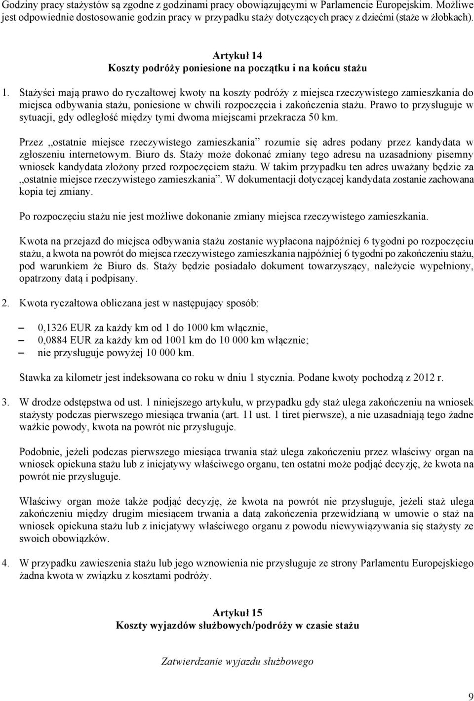Stażyści mają prawo do ryczałtowej kwoty na koszty podróży z miejsca rzeczywistego zamieszkania do miejsca odbywania stażu, poniesione w chwili rozpoczęcia i zakończenia stażu.