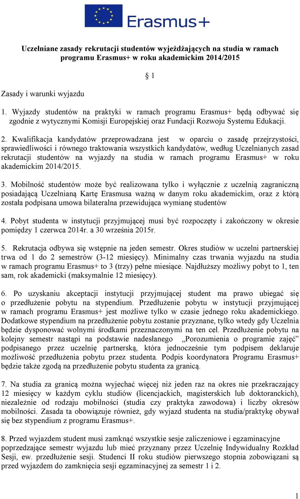 Kwalifikacja kandydatów przeprowadzana jest w oparciu o zasadę przejrzystości, sprawiedliwości i równego traktowania wszystkich kandydatów, według Uczelnianych zasad rekrutacji studentów na wyjazdy