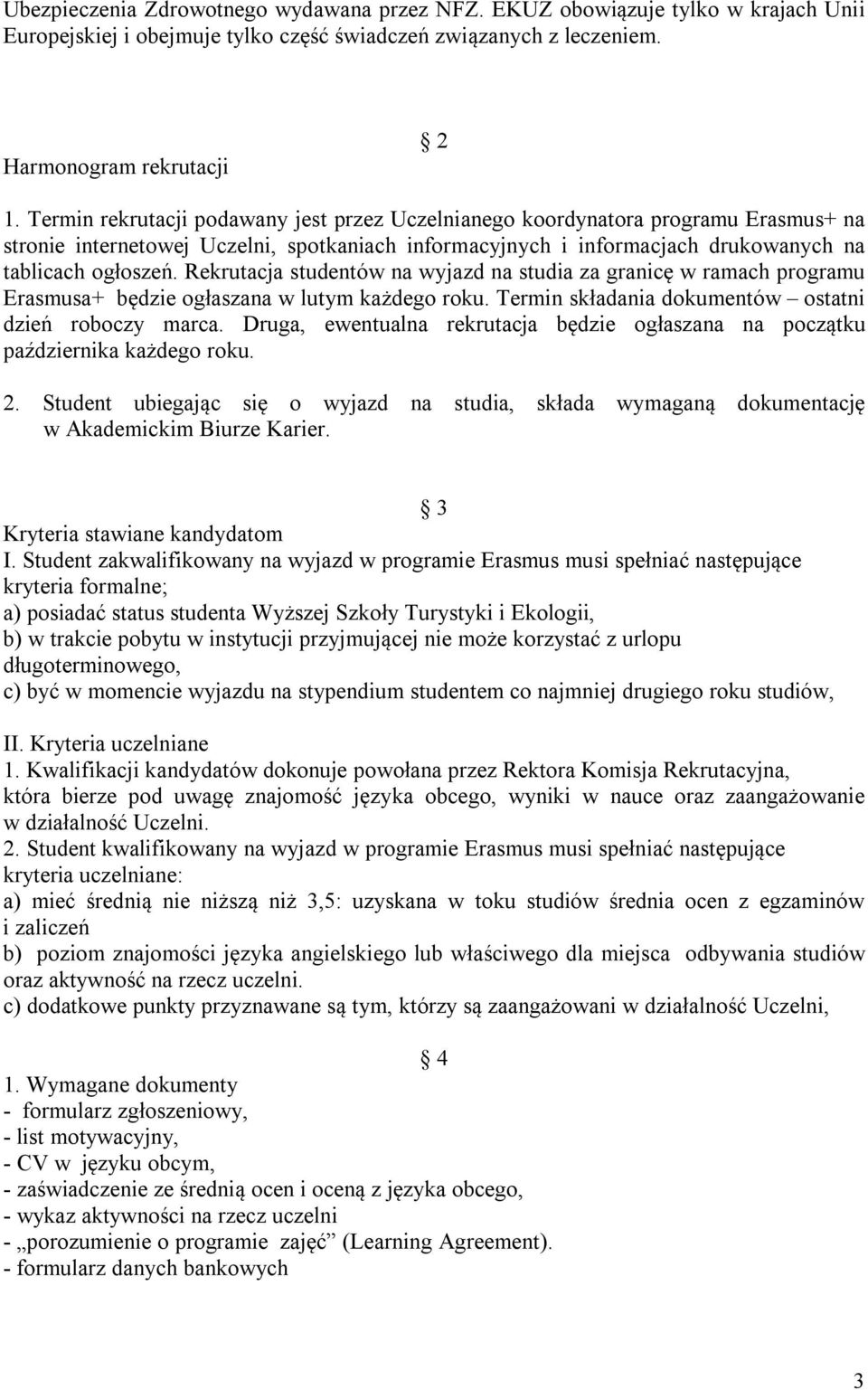 Rekrutacja studentów na wyjazd na studia za granicę w ramach programu Erasmusa+ będzie ogłaszana w lutym każdego roku. Termin składania dokumentów ostatni dzień roboczy marca.