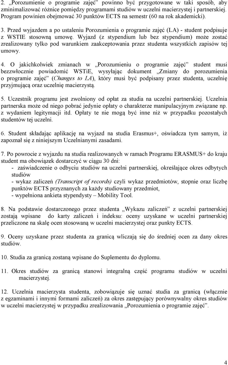 Wyjazd (z stypendium lub bez stypendium) może zostać zrealizowany tylko pod warunkiem zaakceptowania przez studenta wszystkich zapisów tej umowy. 4.