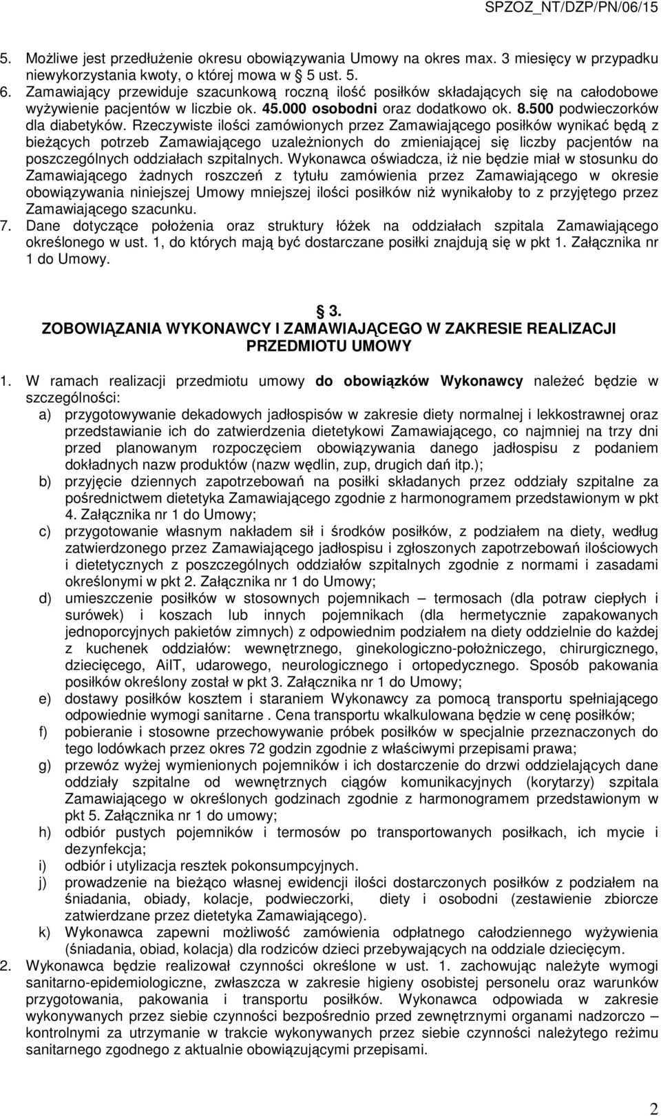 Rzeczywiste ilości zamówionych przez Zamawiającego posiłków wynikać będą z bieżących potrzeb Zamawiającego uzależnionych do zmieniającej się liczby pacjentów na poszczególnych oddziałach szpitalnych.