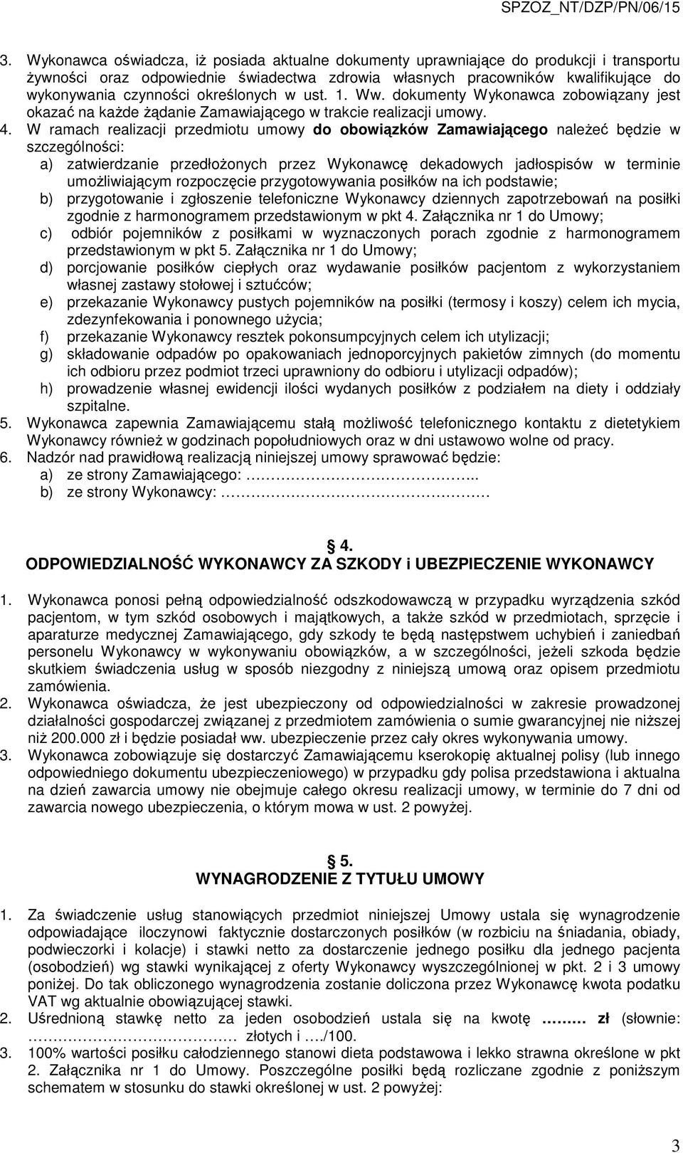 W ramach realizacji przedmiotu umowy do obowiązków Zamawiającego należeć będzie w szczególności: a) zatwierdzanie przedłożonych przez Wykonawcę dekadowych jadłospisów w terminie umożliwiającym