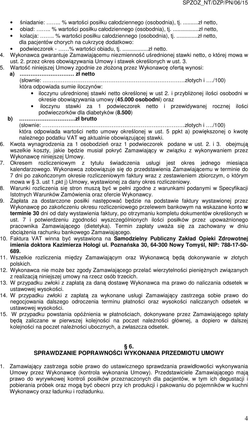 Wykonawca gwarantuje Zamawiającemu niezmienność uśrednionej stawki netto, o której mowa w ust. 2. przez okres obowiązywania Umowy i stawek określonych w ust. 3. 5.