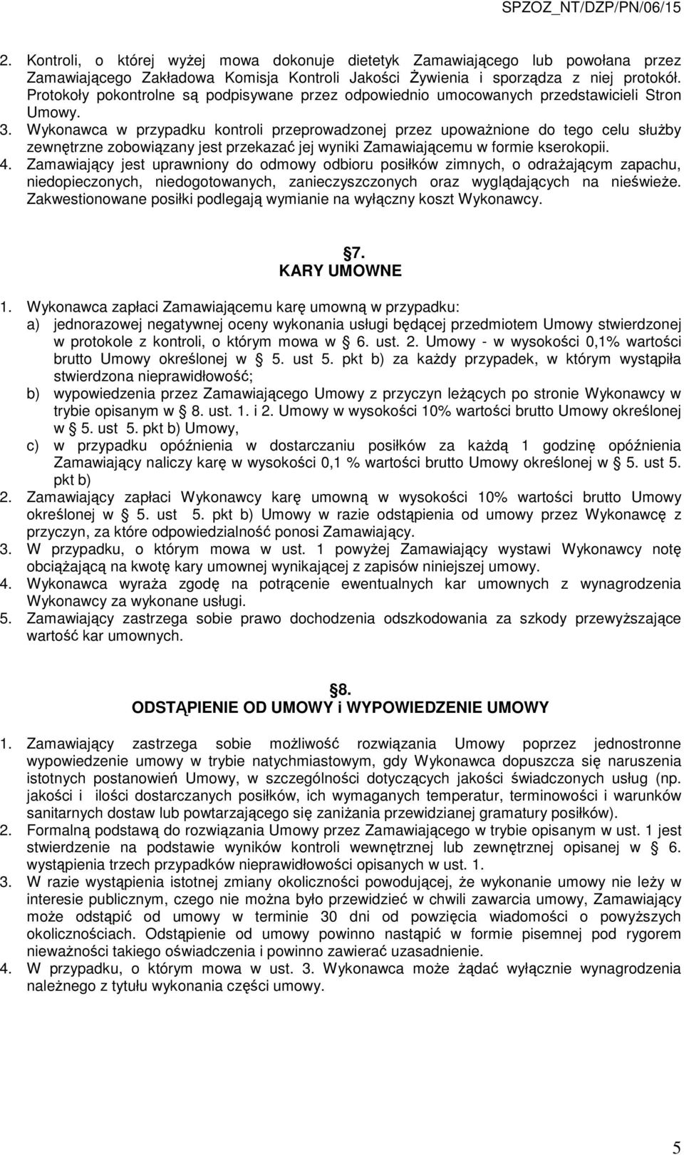 Wykonawca w przypadku kontroli przeprowadzonej przez upoważnione do tego celu służby zewnętrzne zobowiązany jest przekazać jej wyniki Zamawiającemu w formie kserokopii. 4.