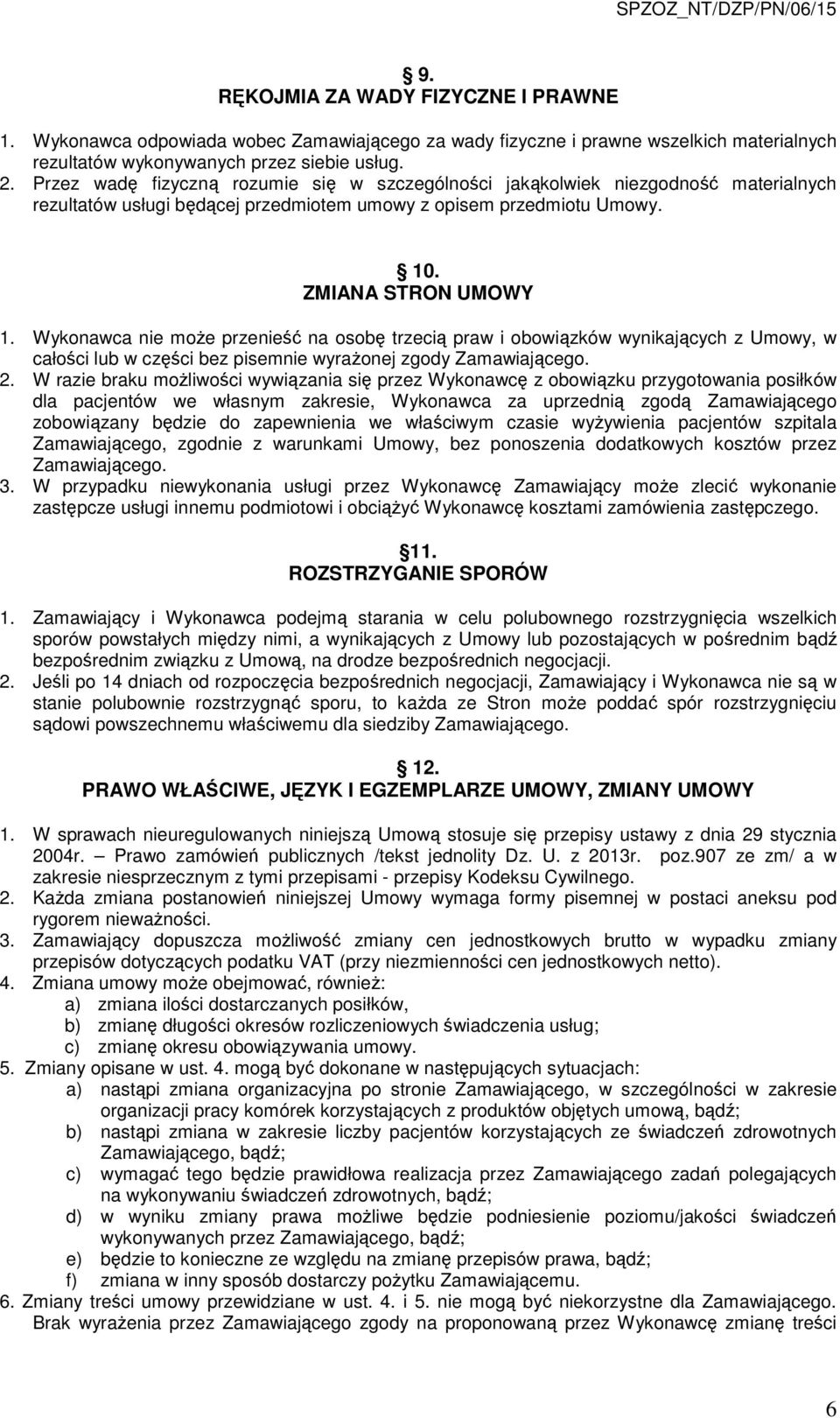 Wykonawca nie może przenieść na osobę trzecią praw i obowiązków wynikających z Umowy, w całości lub w części bez pisemnie wyrażonej zgody Zamawiającego. 2.