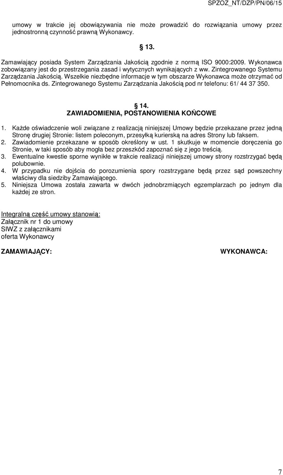Zintegrowanego Systemu Zarządzania Jakością. Wszelkie niezbędne informacje w tym obszarze Wykonawca może otrzymać od Pełnomocnika ds.