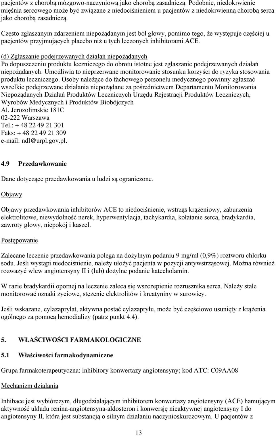 Często zgłaszanym zdarzeniem niepożądanym jest ból głowy, pomimo tego, że występuje częściej u pacjentów przyjmujących placebo niż u tych leczonych inhibitorami ACE.