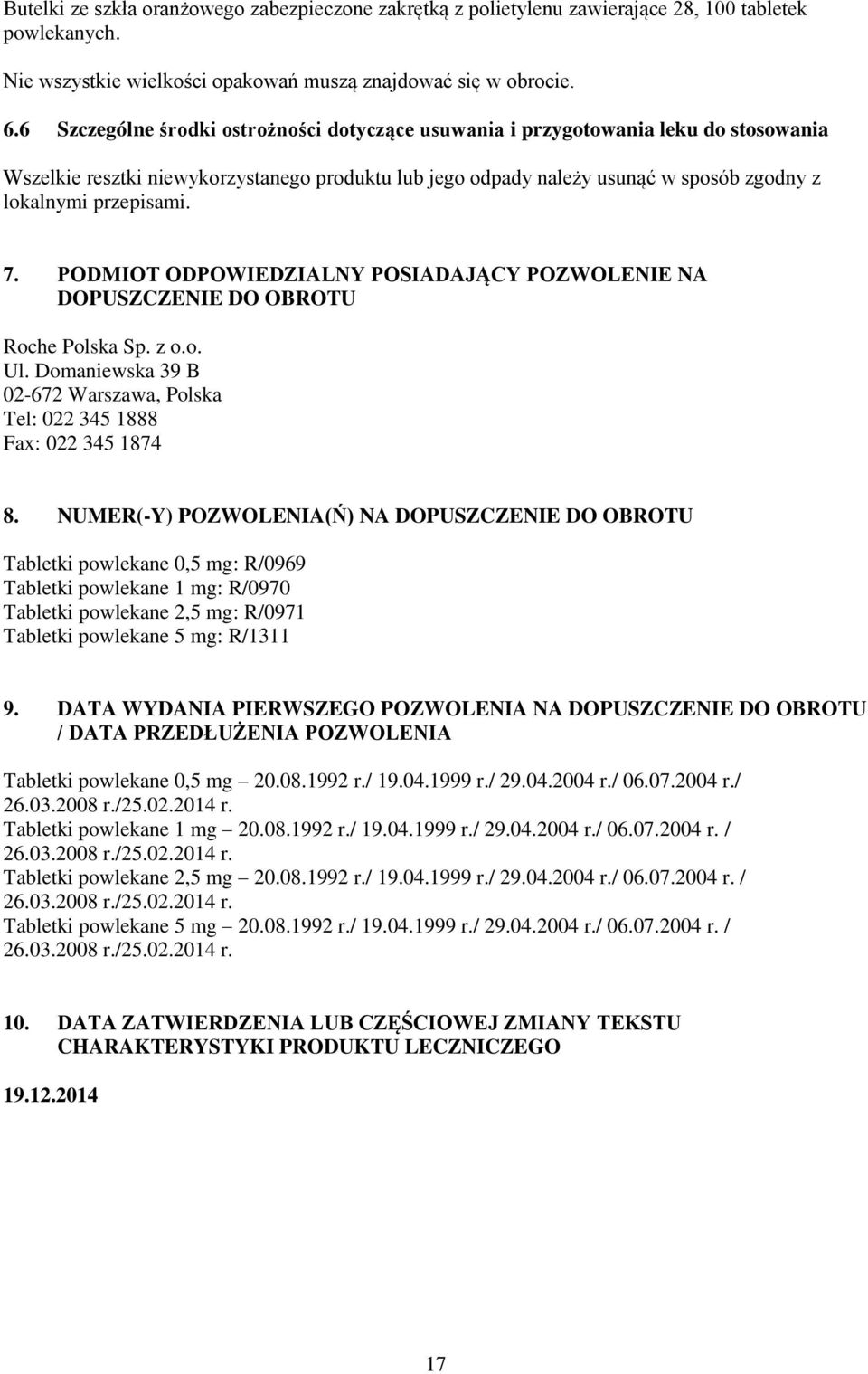 7. PODMIOT ODPOWIEDZIALNY POSIADAJĄCY POZWOLENIE NA DOPUSZCZENIE DO OBROTU Roche Polska Sp. z o.o. Ul. Domaniewska 39 B 02-672 Warszawa, Polska Tel: 022 345 1888 Fax: 022 345 1874 8.
