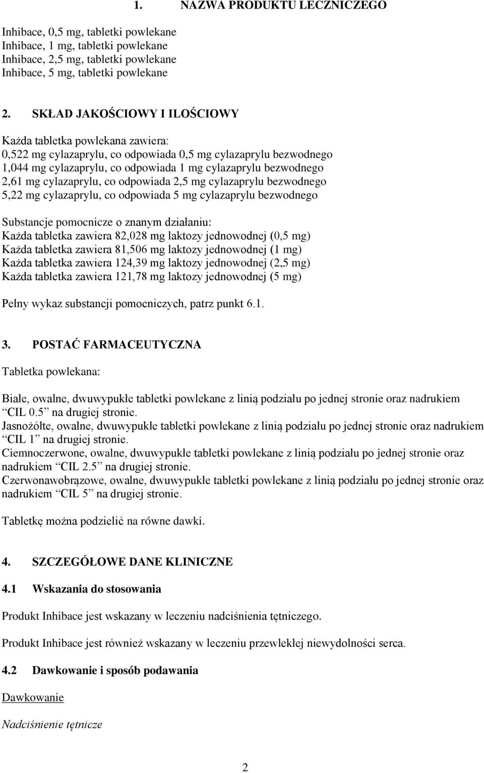 cylazaprylu, co odpowiada 2,5 mg cylazaprylu bezwodnego 5,22 mg cylazaprylu, co odpowiada 5 mg cylazaprylu bezwodnego Substancje pomocnicze o znanym działaniu: Każda tabletka zawiera 82,028 mg