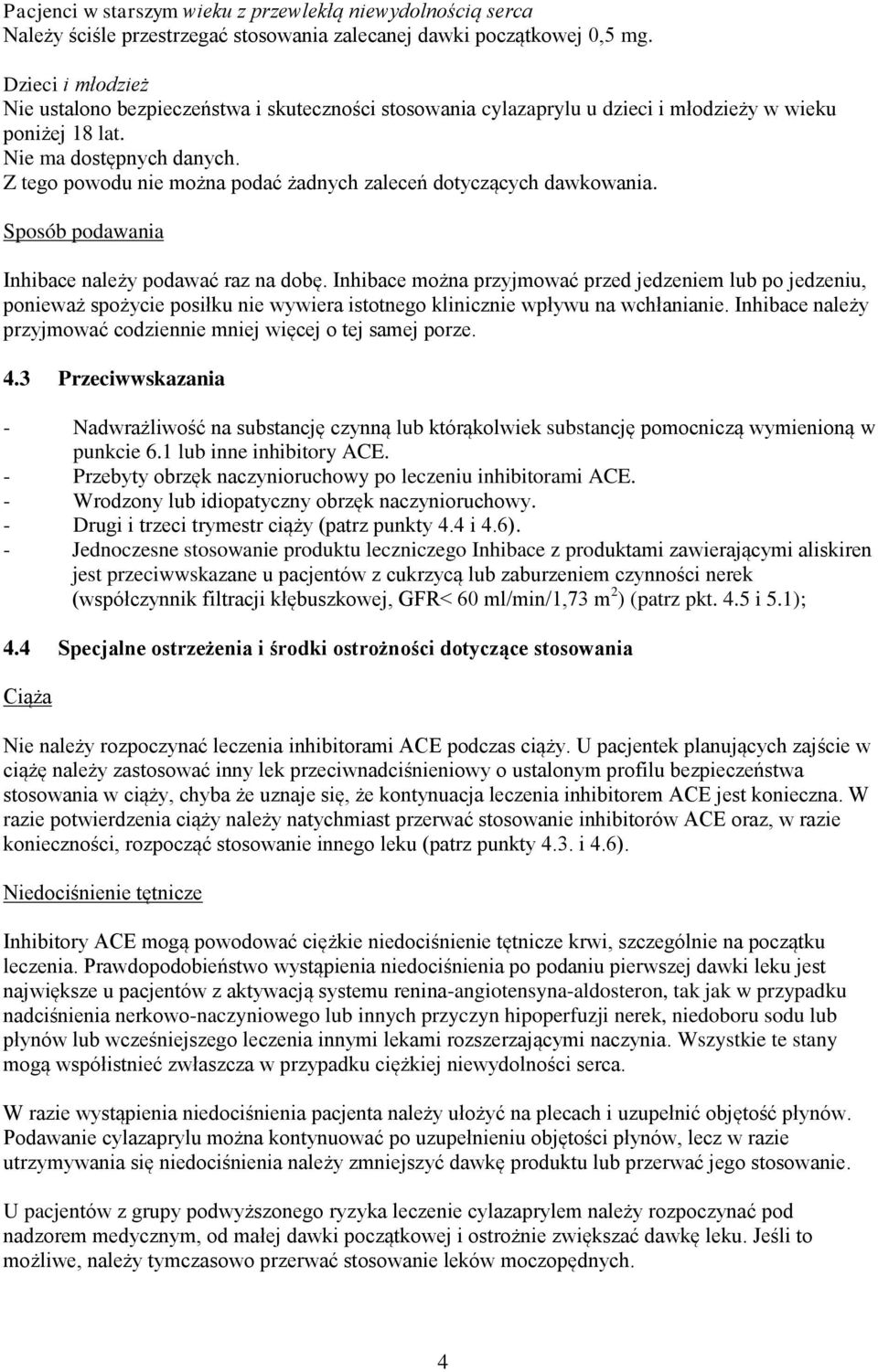 Z tego powodu nie można podać żadnych zaleceń dotyczących dawkowania. Sposób podawania Inhibace należy podawać raz na dobę.