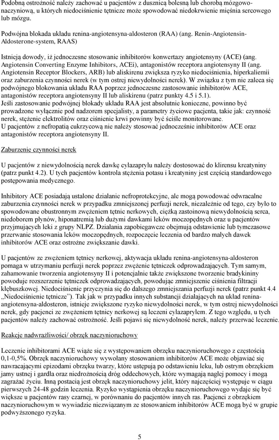 Renin-Angiotensin- Aldosterone-system, RAAS) Istnieją dowody, iż jednoczesne stosowanie inhibitorów konwertazy angiotensyny (ACE) (ang.