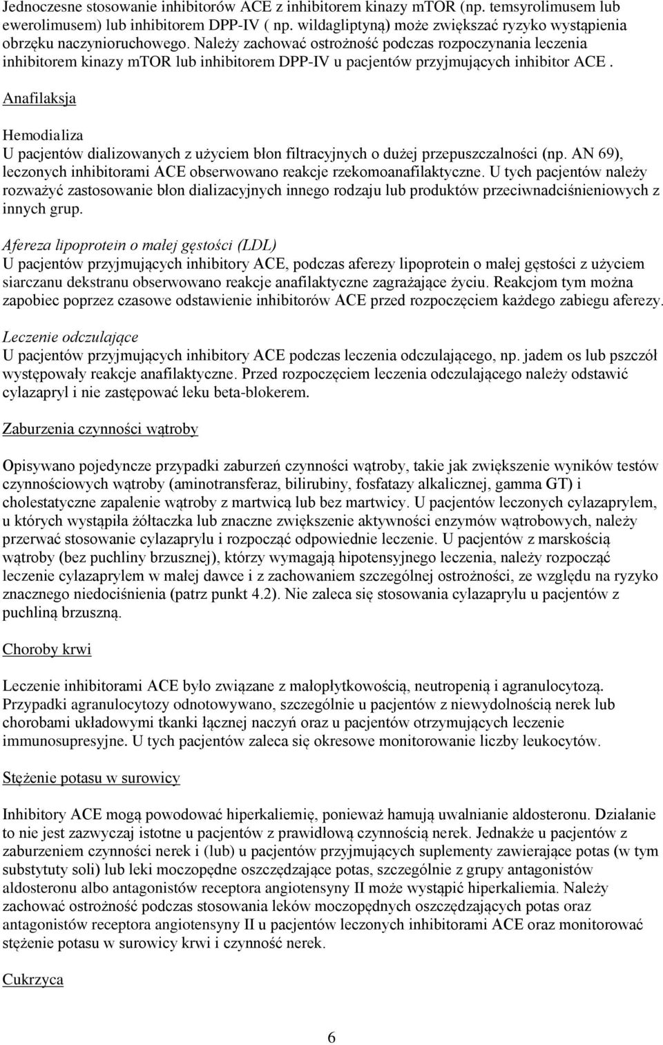 Należy zachować ostrożność podczas rozpoczynania leczenia inhibitorem kinazy mtor lub inhibitorem DPP-IV u pacjentów przyjmujących inhibitor ACE.