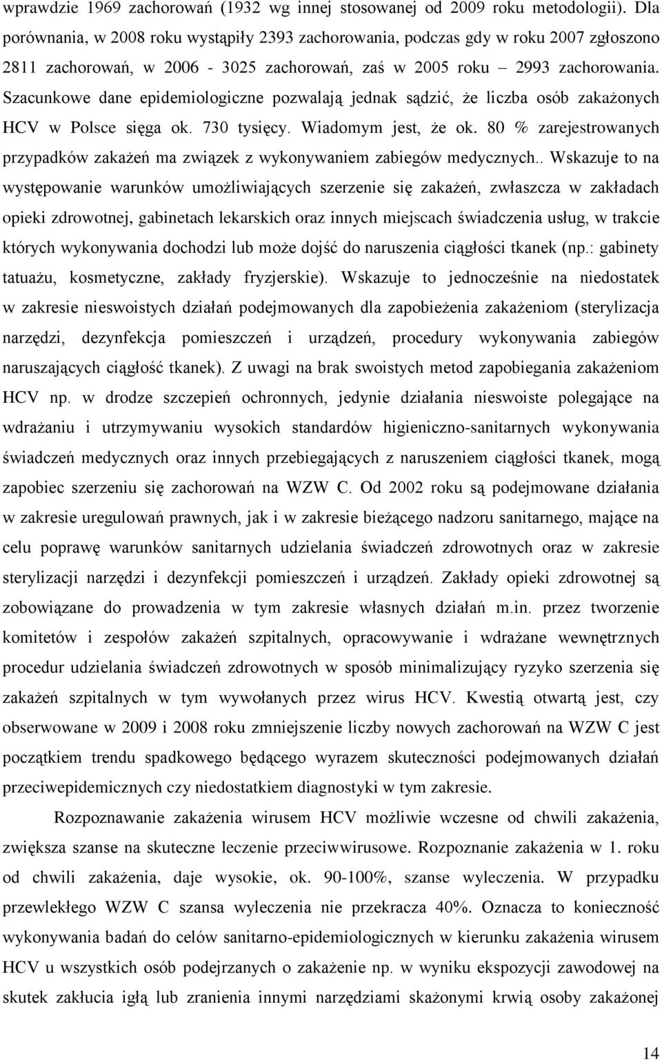 Szacunkowe dane epidemiologiczne pozwalają jednak sądzić, że liczba osób zakażonych HCV w Polsce sięga ok. 730 tysięcy. Wiadomym jest, że ok.